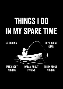 Things I Do In My Spare Time Fishing Fisherman Fish