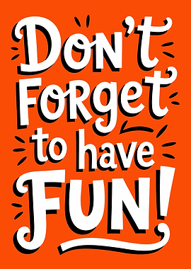 Don't Forget to Have Fun!