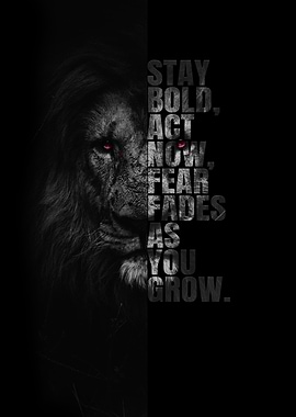 Stay Bold, Act Now, Fear Fades As You Grow.
