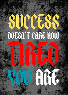 Success Doesn't Care How Tired