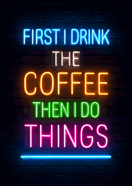 First I Drink The Coffee neon