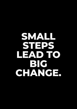 Small Steps Lead to Big Change
