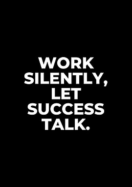 Work Silently, Let Success Talk
