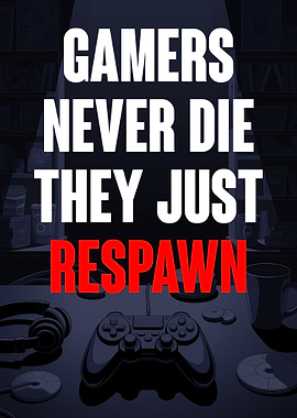 Gamers Never Die, They Just Respawn
