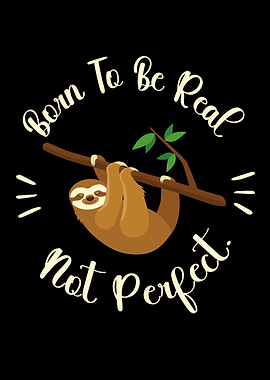 Born To Be Real Not Perfect Sloth