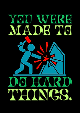 You Were Made To Do Hard Things