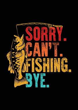 Sorry Can't Fishing Bye