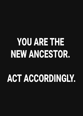 You are the new ancestor