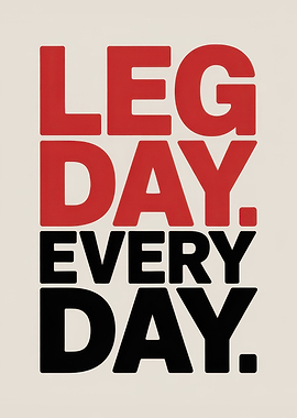 Leg Day Every Day Motivational Poster