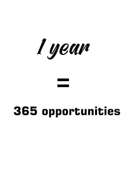 One Year Equals 365 Opportunities
