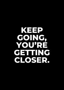 Keep Going, You're Getting Closer