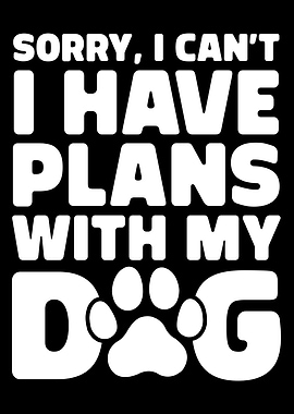 Sorry, I Can't I Have Plans With My Dog