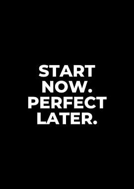 Start Now. Perfect Later.