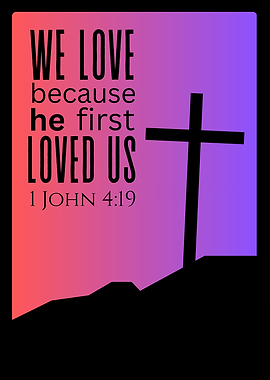We Love Because He First Loved Us