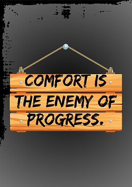 Comfort is the enemy of progress