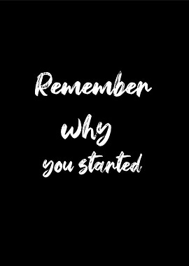 Remember Why You Started