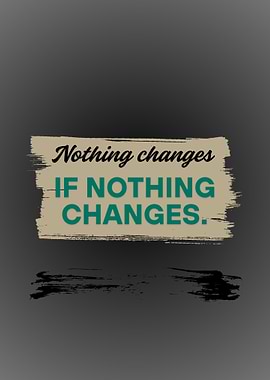 Nothing Changes Inspirational Quote