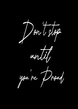 Don't stop until you're proud
