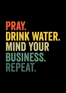 Pray, Drink Water, Mind Your Business