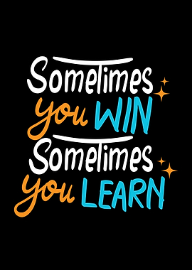 Sometimes You Win, Sometimes You Learn