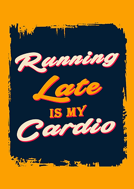 Running Late Is My Cardio Poster