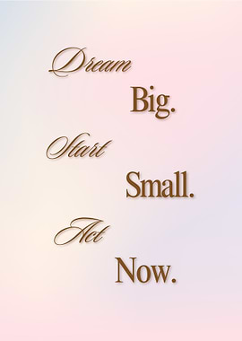 Dream Big, Start Small, Act Now