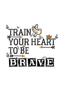 Train Your Heart To Be Brave Motivational Art