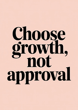 Choose Growth, Not Approval