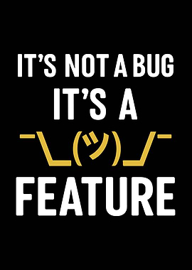 It's Not a Bug It's a Feature
