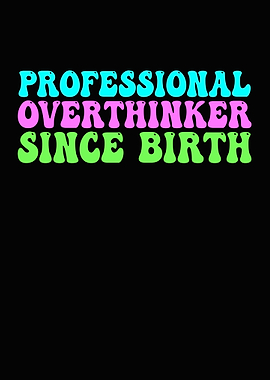 Professional Overthinker Since Birth