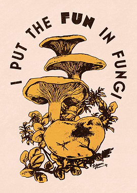 I PUT THE FUN IN FUNGI