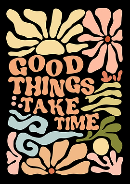 Good Things Take Time Art