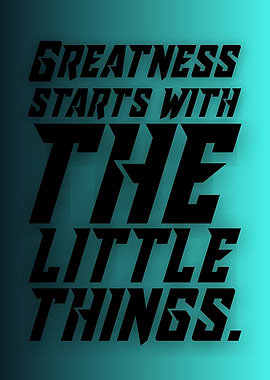 Greatness Starts With The Little Things