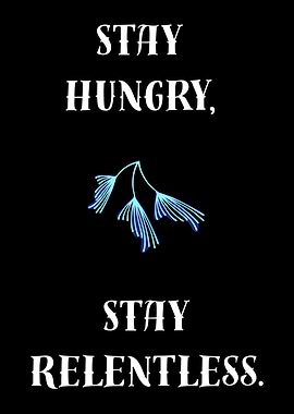 Stay Hungry, Stay Relentless Mind set