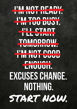 Start Now: Excuses Change Nothing