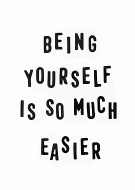 Being Yourself Is So Much Easier