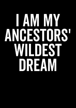I am my ancestors' wildest dream
