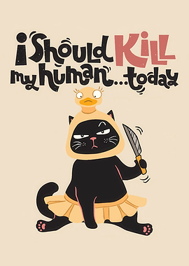 I Should Kill My Human Today