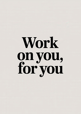 Work on you, for you