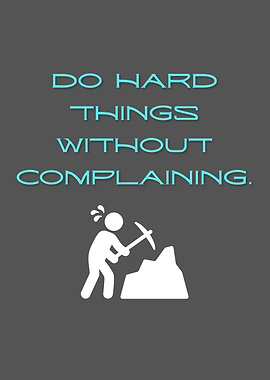 Do Hard Things Without Complaining
