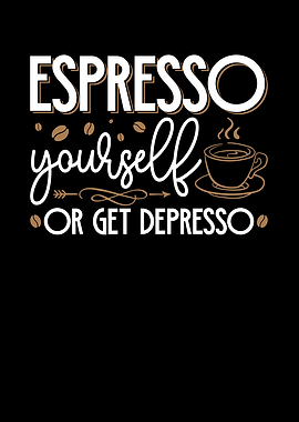 Espresso Yourself or Get Depresso