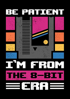 Be Patient - I'm From The 8-bit Era