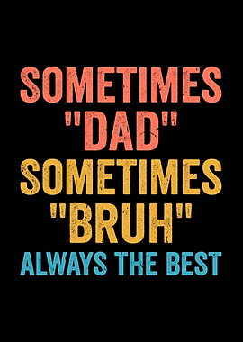 Dad Bruh Always The Best