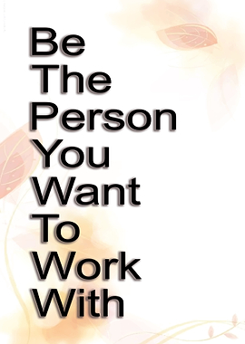Be The Person You Want to Work With