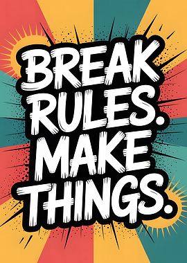 Break Rules. Make Things. Motivational Art