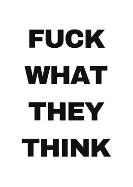 Fuck What They Think Text Art