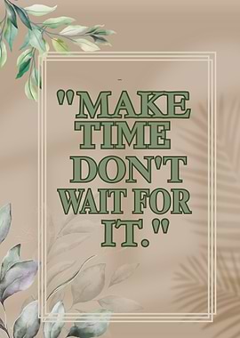 Make Time Don't Wait For It