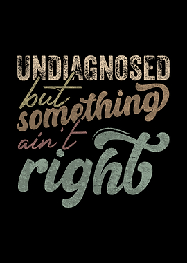 Undiagnosed But Something Ain't Right