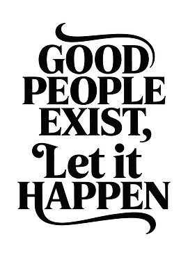 Good People Exist, Let it Happen