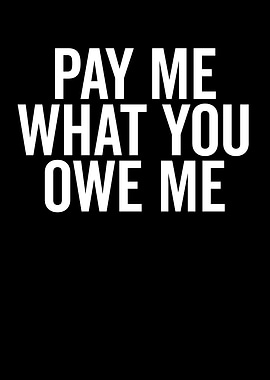 Pay Me What You Owe Me